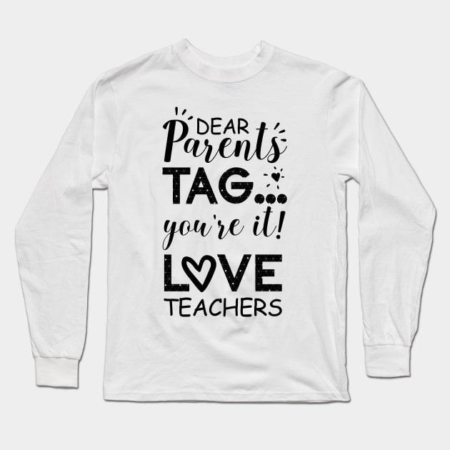 Dear Parents Tag You're It Love Teachers Long Sleeve T-Shirt by CMDesign